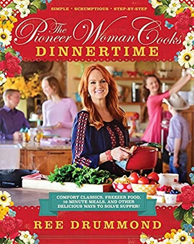 The Pioneer Woman Cooks: Dinnertime: Comfort Classics, Freezer Food, 16-Minute Meals, and Other Delicious Ways...