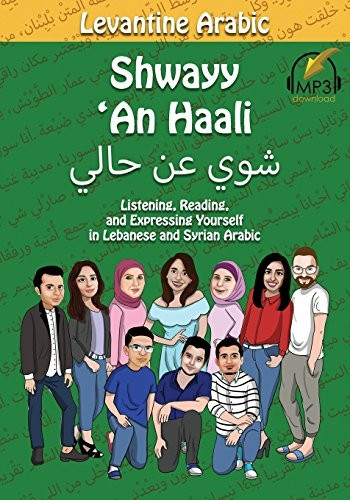 Levantine Arabic: Shwayy 'an Haali: Listening, Reading, and Expressing Yourself in Lebanese and Syrian Arabic