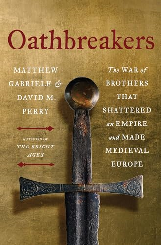 Oathbreakers: The War of  Brothers That Shattered an  Empire and Made Medieval  Europe