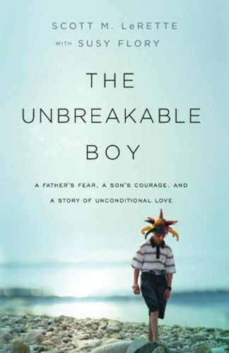The Unbreakable Boy: A Father's Fear, a Son's Courage, and a Story of Unconditional Love