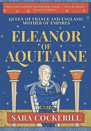 Eleanor of Aquitaine: Queen of France and England, Mother of Empires