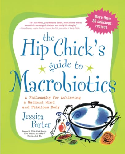 The Hip Chick's Guide to Macrobiotics: A Philosophy for Achieving a Radiant Mind and Fabulous Body