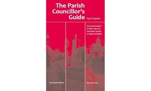 The Parish Councillors' Guide: the Law and Practice of Parish, Town and Community Councils i...