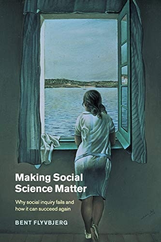 Making Social Science Matter: Why Social Inquiry Fails and How it Can Succeed Again: Why Social Inquiry Fails and How It Can Succeed Again