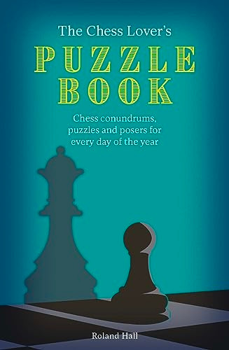 The Chess Lover's Puzzle Book: Chess Conundrums, Puzzles and Posers for Every Day of the Year