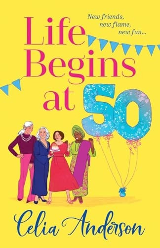 Life Begins at 50!: A BRAND NEW laugh-out-loud story of fun and friendship from TOP TEN BESTSELLER Celia Anderson for summer 2024