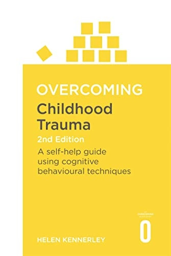 Overcoming Childhood Trauma 2nd Edition: A Self-Help Guide Using Cognitive Behavioural Techniques (Overcoming Books)