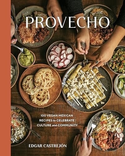 Provecho: 100 Vegan Mexican Recipes to Celebrate Culture and Community: A Cookbook