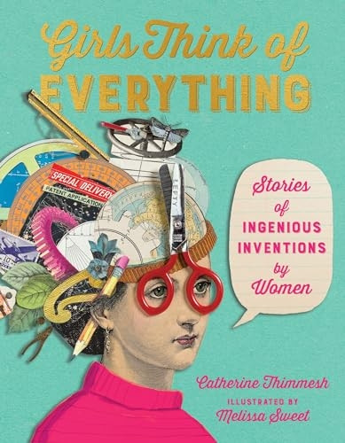 Girls Think of Everything: Stories of Ingenious Inventions by Women