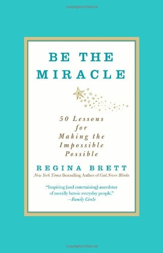 Be the Miracle: 50 Lessons for Making the Impossible Possible