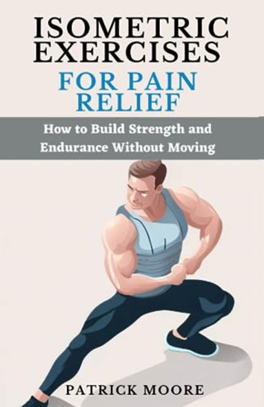 Isometric Exercises for Pain Relief How to Build Strength and Endurance Without Moving