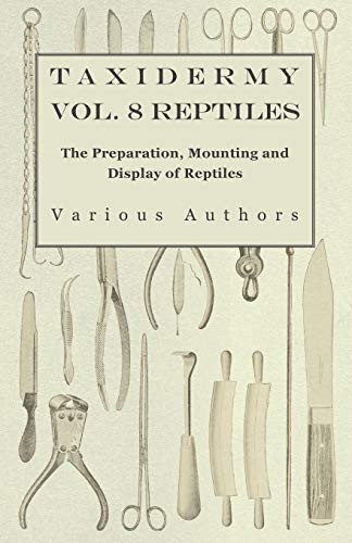 Taxidermy Vol.8 Reptiles - The Preparation, Mounting and Display of Reptiles