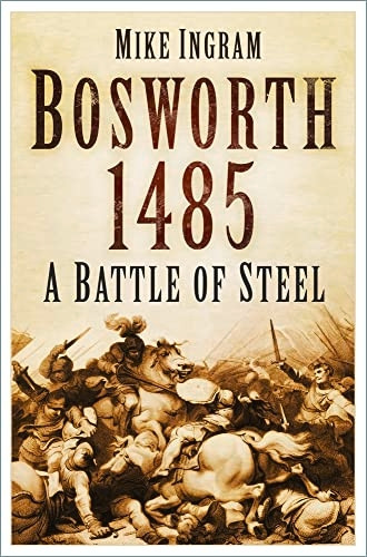 Bosworth 1485: A Battle of Steel: A Battle of Steel