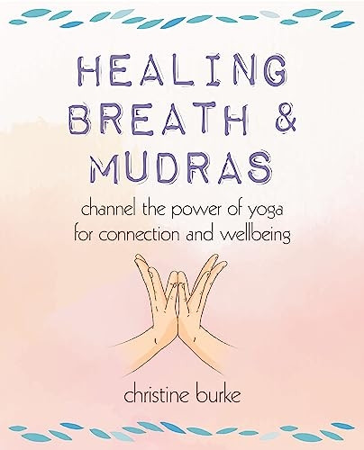 Healing Breath and Mudras: Channel the Power of Yoga for Connection and Wellbeing