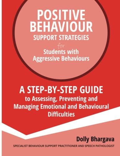 Positive Behaviour Support Strategies for Students with Aggressive Behaviour: : A step by step guide to assessing, preventing and managing emotional and behavioural difficulties (2nd Edition) (Positive Behaviour Support Strategies)