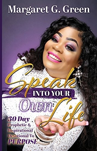 Speak Into Your Own Life 30 Day Prophetic & Inspirational Devotional to Purpose: I Am Kingdom Created