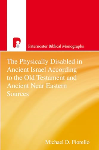 The Physically Disabled in  Ancient Israel According to  the Old Testament and  Ancient Near Eastern  Sources (Paternoster  Biblical Monographs)