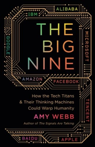 The Big Nine: How the Tech Titans and Their Thinking Machines Could Warp Humanity