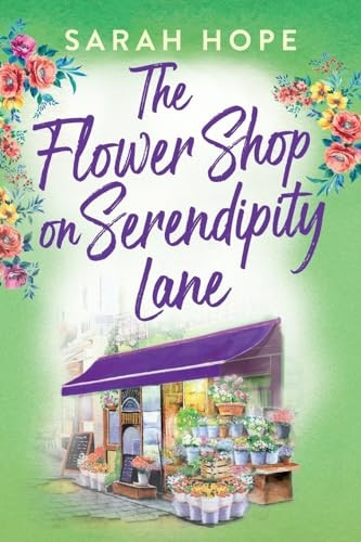 The Flower Shop on Serendipity Lane: A heartwarming, feel-good, romantic read from Sarah Hope for 2024 (Escape to...)