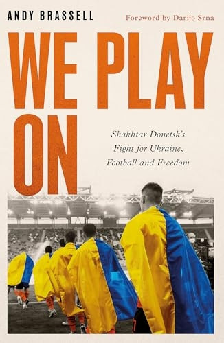 We Play On: Shakhtar Donetsk's Fight for Ukraine, Football and Freedom