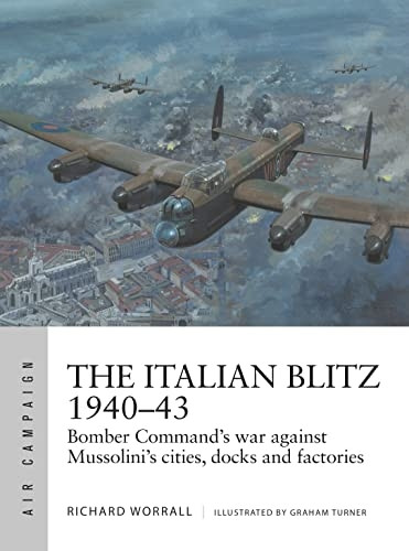 The Italian Blitz 1940-43: Bomber Command's war against Mussolini's cities, docks and factories (Air Campaign)