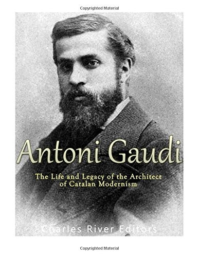 Antoni Gaudi: The Life and Legacy of the Architect of Catalan Modernism