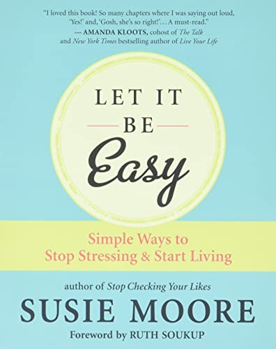 Let It Be Easy: Simple Ways to Stop Stressing and Start Living