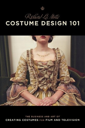 Costume Design 101: 2nd Edition: The Business and Art of Creating Costumes for Film and Television