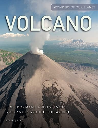 Volcano: Live, Dormant and Extinct Volcanoes around the World (Wonders Of Our Planet)