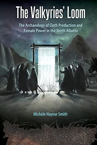 The Valkyries' Loom: The Archaeology of Cloth Production and Female Power in the North Atlantic (Cultural Heritage Studies)