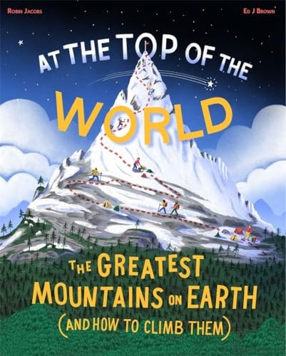 At The Top of the World: The Greatest Mountains on Earth (and how to climb them)