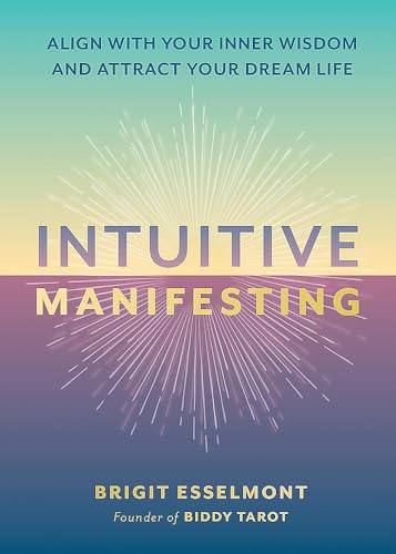 Intuitive Manifesting: Align  with Your Inner Wisdom  and Attract Your Dream  Life