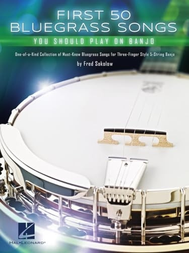 First 50 Bluegrass Songs You Should Play on Banjo - One-Of-A-Kind Collection of Must-Know Bluegrass Songs for Three-Finger Style 5-String Banjo