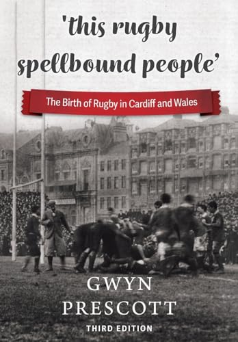this rugby spellbound people': The Birth of Rugby in Cardiff and Wales