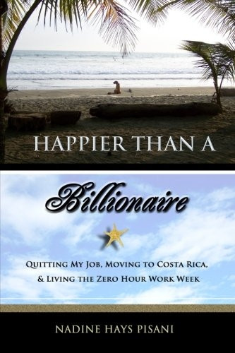 Happier Than a Billionaire: Quitting My Job, Moving to Costa Rica, and Living the Zero Hour Work Week