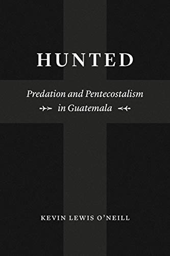 Hunted: Predation and Pentecostalism in Guatemala (Class 200: New Studies in Religion)