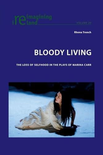 Bloody Living: The Loss of Selfhood in the Plays of Marina Carr (Reimagining Ireland)