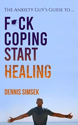 f*ck Coping Start Healing: The Anxiety Guy's Guide To ...