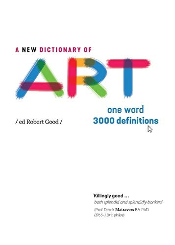 A New Dictionary of Art: One Word: 3000 definitions: 2017