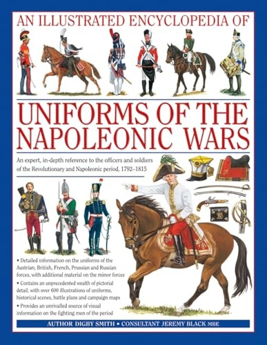 An Illustrated Encyclopedia of Uniforms of the Napoleonic Wars: Detailed Information on the Unifroms of the Austrian, British, French, Prussian and Russian ... the Minor Forces (Illustrated Encyclopedia)