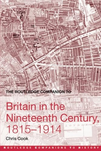 The Routledge Companion to Britain in the Nineteenth Century, 1815-1914 (Routledge Companions to History)