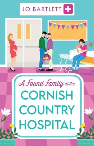 A Found Family at the Cornish Country Hospital: A BRAND NEW instalment in the beautiful, heartwarming Cornish Country Hospital series from bestseller Jo Bartlett for summer 2024 (Cornish Country Hospital The)