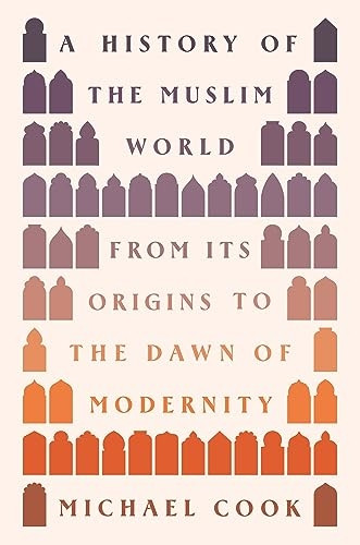 A History of the Muslim World: From Its Origins to the Dawn of Modernity