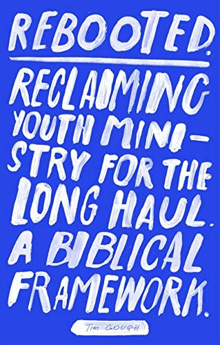 Rebooted: Reclaiming Youth Ministry For The Long Haul - A Biblical Framework