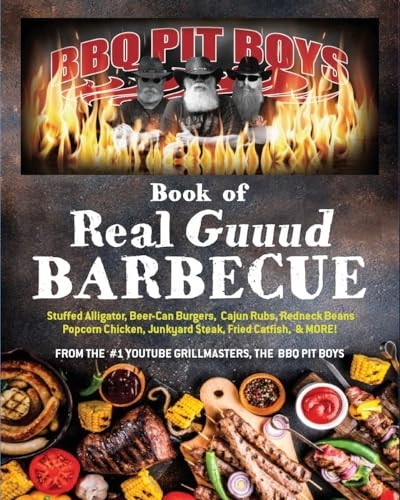 BBQ Pit Boys Book of Real Guuud Barbecue: Grilling, Slow Roasting and Smoking, Beer-Can Burgers, Fireball Whiskey Meatballs, Popcorn Chicken, Venison