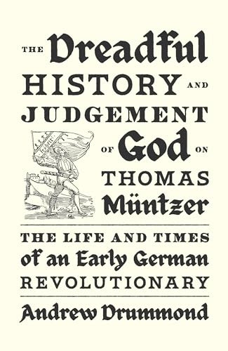 The Dreadful History and Judgement of God on Thomas MÃ¼ntzer: The Life and Times of an Early German Revolutionary