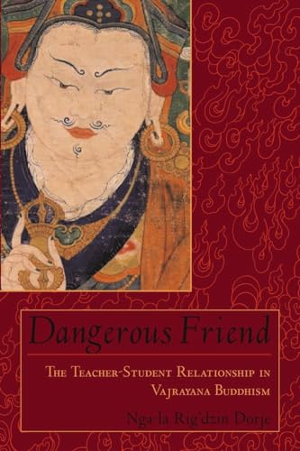 Dangerous Friend: The Teacher-student Relationship in Vajrayana Buddhism