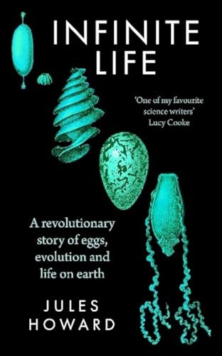 Infinite Life: A Revolutionary Story of Eggs, Evolution and Life on Earth