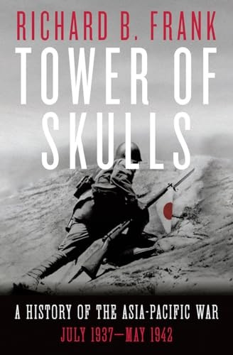 Tower of Skulls: A History of the Asia-Pacific War, Volume I: July 1937-May 1942