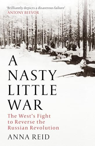 A Nasty Little War: The West's Fight to Reverse the Russian Revolution